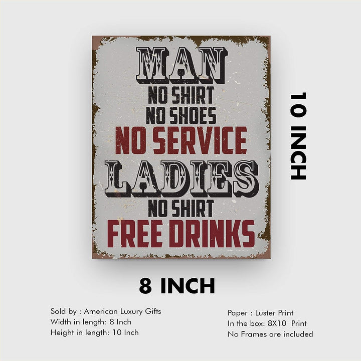 Man, No Shirt No Service-Ladies, No Shirt Free Drinks-Funny Wall Art -8 x 10" Rustic Replica Sign Print-Ready to Frame. Humorous Home-Bar-Shop-Cave Decor. Fun Novelty Gift! Printed on Photo Paper.