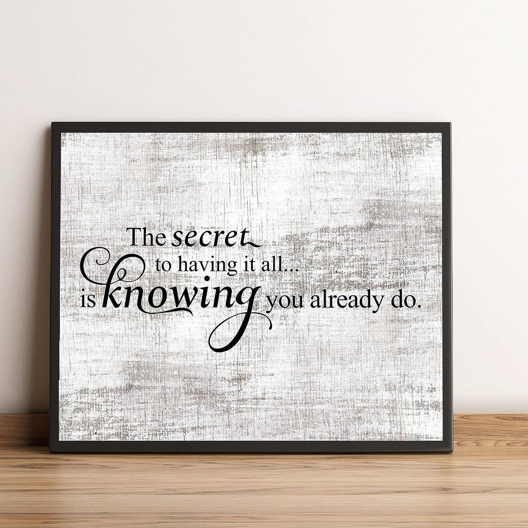 Secret to Having It All Is Knowing You Already Do Motivational Quotes Wall Sign -10 x 8" Rustic Inspirational Art Print -Ready to Frame. Home-Office-School-Dorm Decor. Printed on Photo Paper.