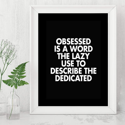 Obsessed Is a Word the Lazy Use to Describe the Dedicated Motivational Wall Art -8 x 10" Modern Typographic Print-Ready to Frame. Inspirational Home-Office-Work-Gym Decor. Perfect for Motivation!