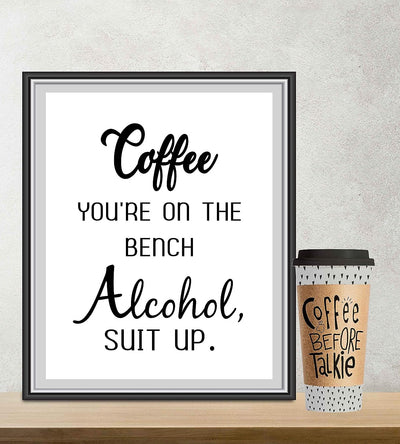 Coffee You're On the Bench-Alcohol Suit Up- Funny Kitchen Sign-8 x 10" Wall Art Print-Ready to Frame. Humorous Home-Office-Farmhouse-Cafe D?cor. Perfect Fun Gift for Coffee-Beer-Wine Drinkers!