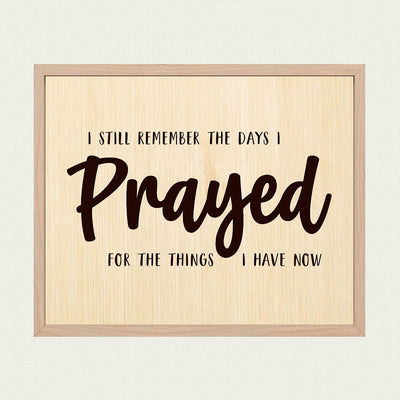 ?Remember the Days I Prayed For Things I Have Now" Prayer Wall Art -10 x 8" Rustic Christian Farmhouse Print-Ready to Frame. Inspirational Home-Office-Church-Religious Decor. Printed on Photo Paper.