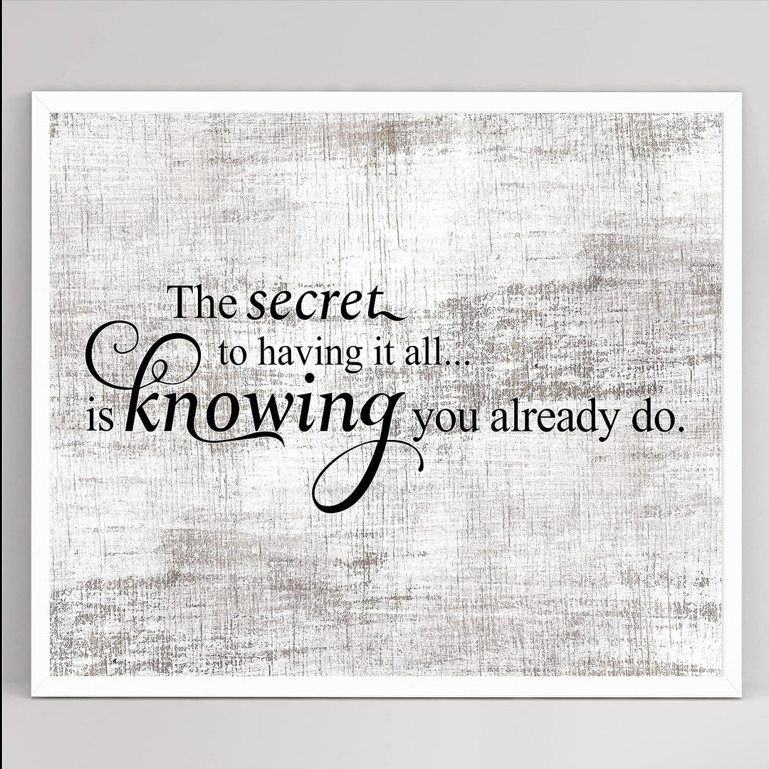 Secret to Having It All Is Knowing You Already Do Motivational Quotes Wall Sign -10 x 8" Rustic Inspirational Art Print -Ready to Frame. Home-Office-School-Dorm Decor. Printed on Photo Paper.