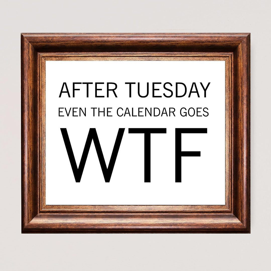 After Tuesday, Even the Calendar Goes WTF Funny Wall Sign -10 x 8" Sarcastic Art Print -Ready to Frame. Humorous Decor for Home-Office-Bar-Shop-Man Cave. Great Desk-Cubicle Sign. Fun Novelty Gift!