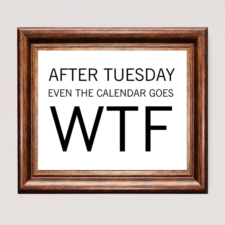 After Tuesday, Even the Calendar Goes WTF Funny Wall Sign -10 x 8" Sarcastic Art Print -Ready to Frame. Humorous Decor for Home-Office-Bar-Shop-Man Cave. Great Desk-Cubicle Sign. Fun Novelty Gift!