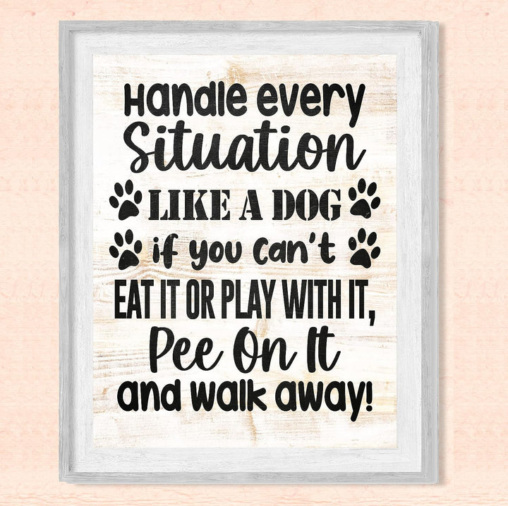 Handle Every Situation Like A Dog- Funny Pets Wall Art Sign- 8 x 10" Rustic Wall Decor Print -Ready to Frame. Modern Typographic Design. Home-Office-Vet Clinic Decor. Great Gift for Dog Owners!