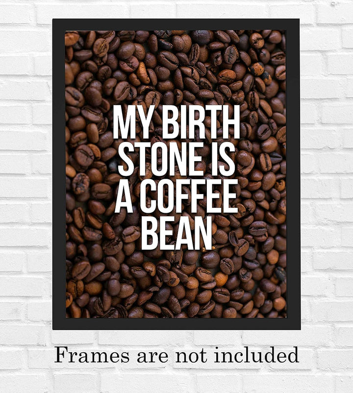 My Birthstone Is A Coffee Bean Funny Coffee Sign -8 x 10" Typographic Wall Art Print-Ready to Frame. Humorous Home-Kitchen-Office Decor. Perfect Cafe-Java Bar Sign! Fun Gift for Coffee Drinkers!