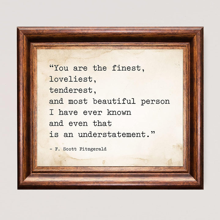 You Are the Finest-Most Beautiful Person I Know F. Scott Fitzgerald Quotes -10 x 8" Inspirational Wall Art Print-Ready to Frame. Ideal Home-Office-Studio-Church Decor. Great Love Quote Gift!