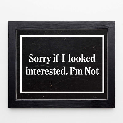 Sorry If I Looked Interested-I'm Not Funny Sign Wall Art -10 x 8" Sarcastic Poster Print-Ready to Frame. Humorous Decor for Home-Office-Shop-Bar-Man Cave. Fun Novelty Sign & Gift! Printed on Paper.