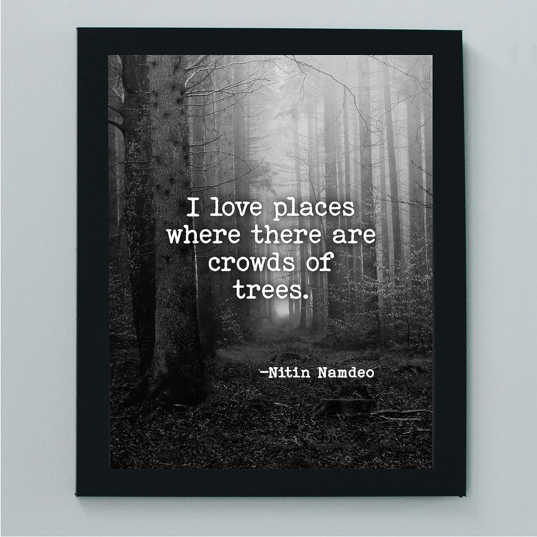 Love Places Where There Are Crowds of Trees-Inspirational Quotes Wall Art -8x10" Forest w/Trees Black &amp; White Photo Print-Ready to Frame. Home-Office-School-Nature Decor. Reminder to Get Outdoors!
