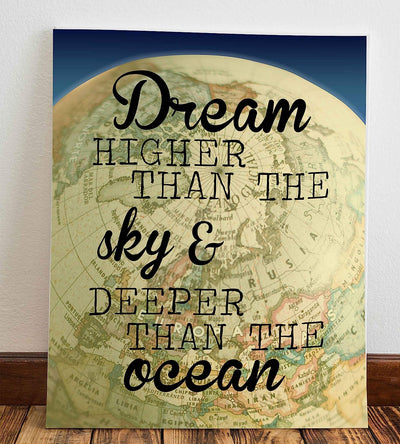 ?Dream Higher Than the Sky-Deeper Than the Ocean?-Motivational Quotes Wall Art-8 x 10" Modern Poster Print with World Globe Image-Ready to Frame. Inspirational Home-Office-Classroom-Dorm Decor!