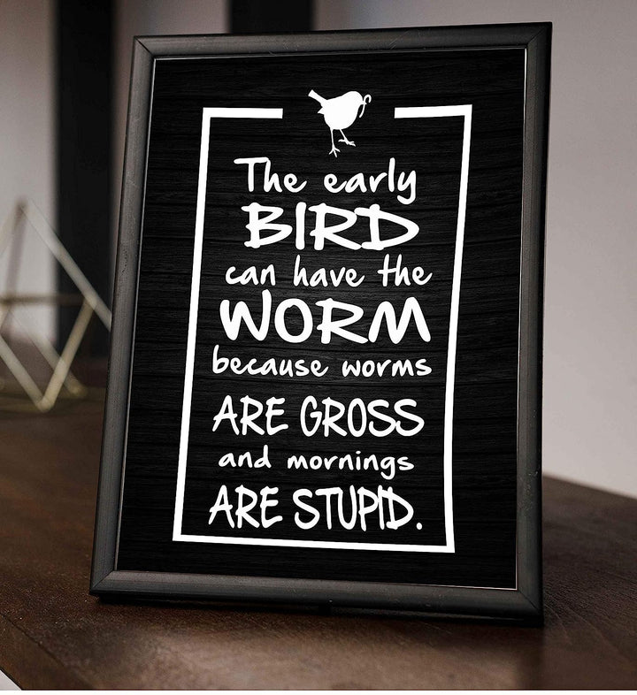 Early Bird Can Have the Worm-Mornings Are Stupid- Funny Sign Poster Print- 8 x 10" Wall Decor Print-Ready To Frame. Humorous Decor for Home-Office-Studio-She Shed. Great Novelty Sign &amp; Gag Gift.