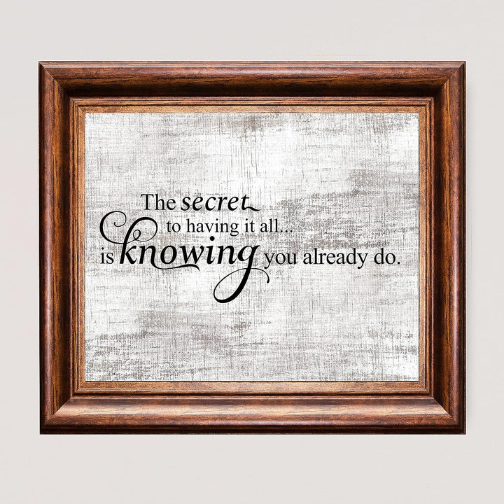 Secret to Having It All Is Knowing You Already Do Motivational Quotes Wall Sign -10 x 8" Rustic Inspirational Art Print -Ready to Frame. Home-Office-School-Dorm Decor. Printed on Photo Paper.