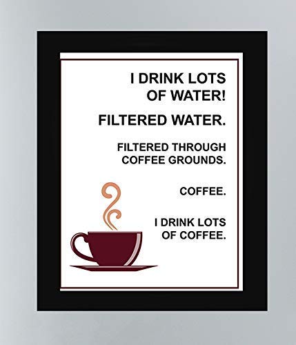 I Drink Lots Of Water>>Coffee- Funny Coffee Sign - 8 x 10" Wall Art Print-Ready to Frame. Humorous Home-Restaurant D?cor, Coffee Bar Decor &amp; Kitchen Wall Decor. Perfect Gift for the Coffee Addicts.