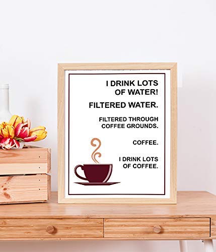 I Drink Lots Of Water>>Coffee- Funny Coffee Sign - 8 x 10" Wall Art Print-Ready to Frame. Humorous Home-Restaurant D?cor, Coffee Bar Decor &amp; Kitchen Wall Decor. Perfect Gift for the Coffee Addicts.