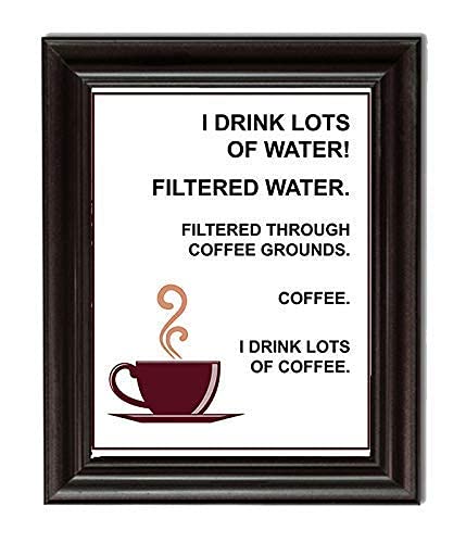I Drink Lots Of Water>>Coffee- Funny Coffee Sign - 8 x 10" Wall Art Print-Ready to Frame. Humorous Home-Restaurant D?cor, Coffee Bar Decor &amp; Kitchen Wall Decor. Perfect Gift for the Coffee Addicts.