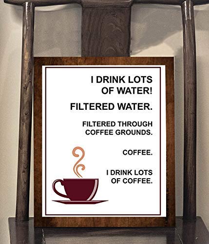 I Drink Lots Of Water>>Coffee- Funny Coffee Sign - 8 x 10" Wall Art Print-Ready to Frame. Humorous Home-Restaurant D?cor, Coffee Bar Decor &amp; Kitchen Wall Decor. Perfect Gift for the Coffee Addicts.