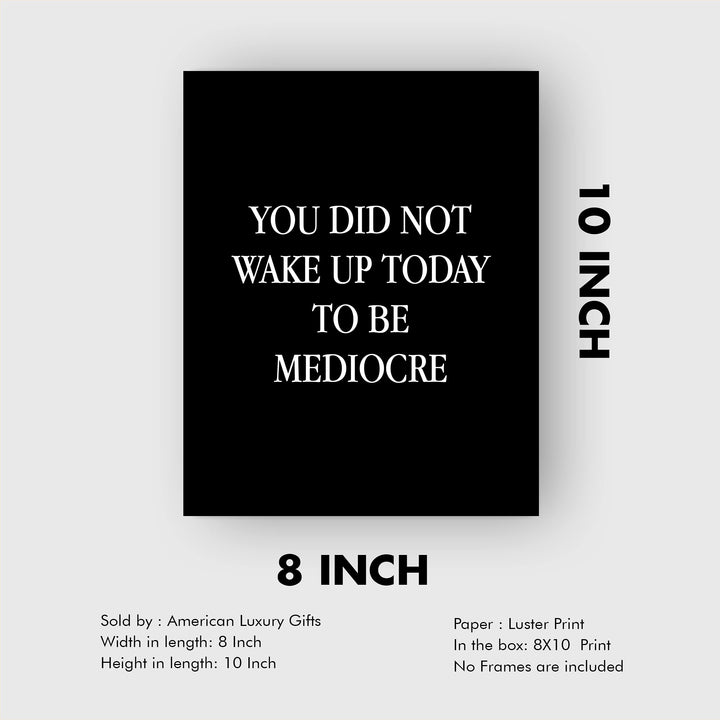 You Did Not Wake Up Today To Be Mediocre Motivational Work Decor-8 x 10" Inspirational Wall Art Print-Ready to Frame. Modern Home-Office-School-Gym Decor. Perfect Desk-Cubicle Sign! Great Gift!