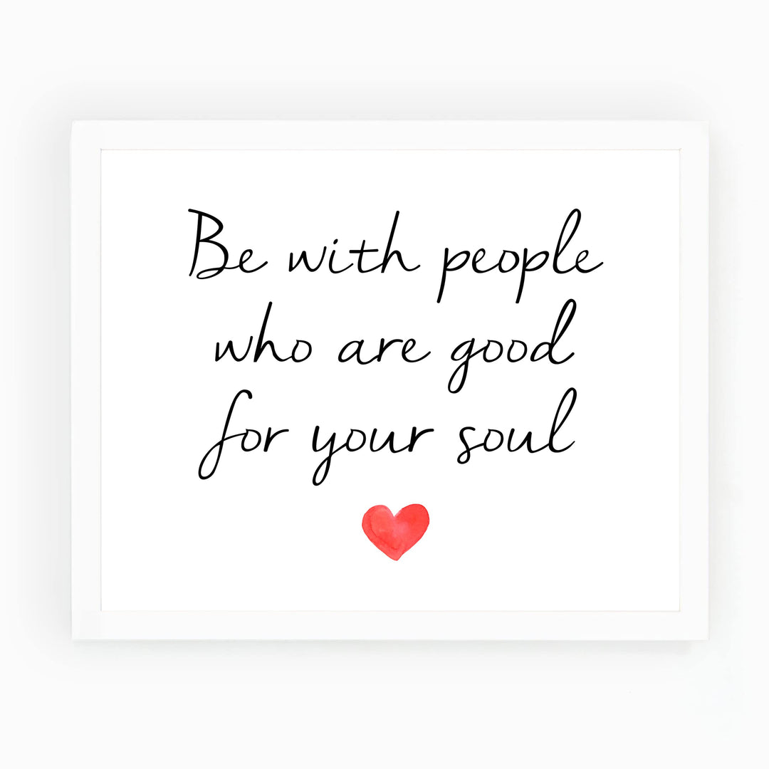 Be With People Who Are Good for Your Soul Inspirational Quotes Wall Art -10 x 8" Love &amp; Friendship Typography Heart Print -Ready to Frame. Motivational Decoration for Home-Office-Classroom Decor.