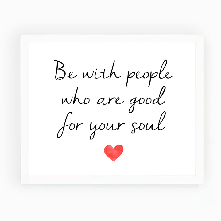 Be With People Who Are Good for Your Soul Inspirational Quotes Wall Art -10 x 8" Love &amp; Friendship Typography Heart Print -Ready to Frame. Motivational Decoration for Home-Office-Classroom Decor.
