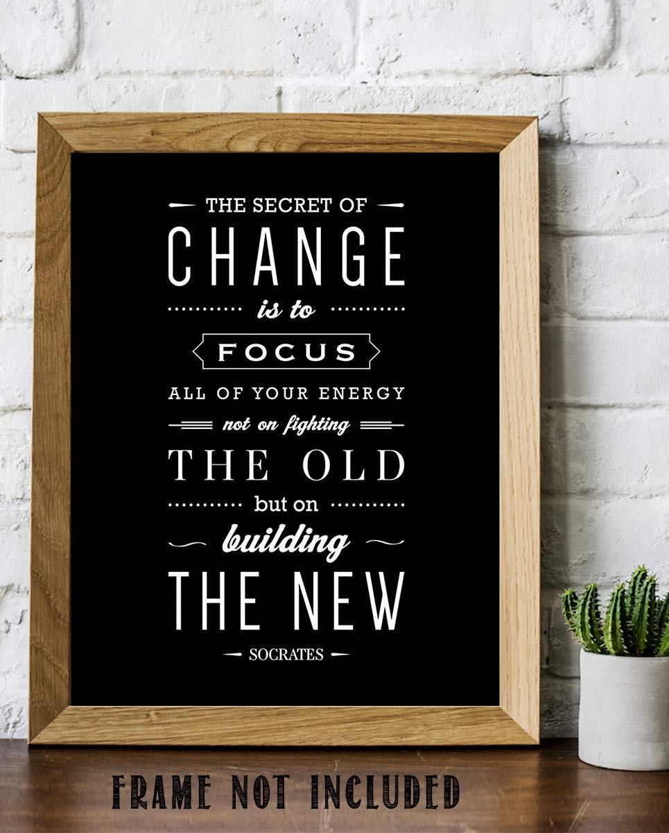 Socrates Quotes Wall Art-"The Secret To Change- Focus on the New"- 8 x 10" Motivational Wall Print-Ready to Frame. Modern Typographic Design-Home-Office-School D?cor. Perfect Gift for Inspiration.