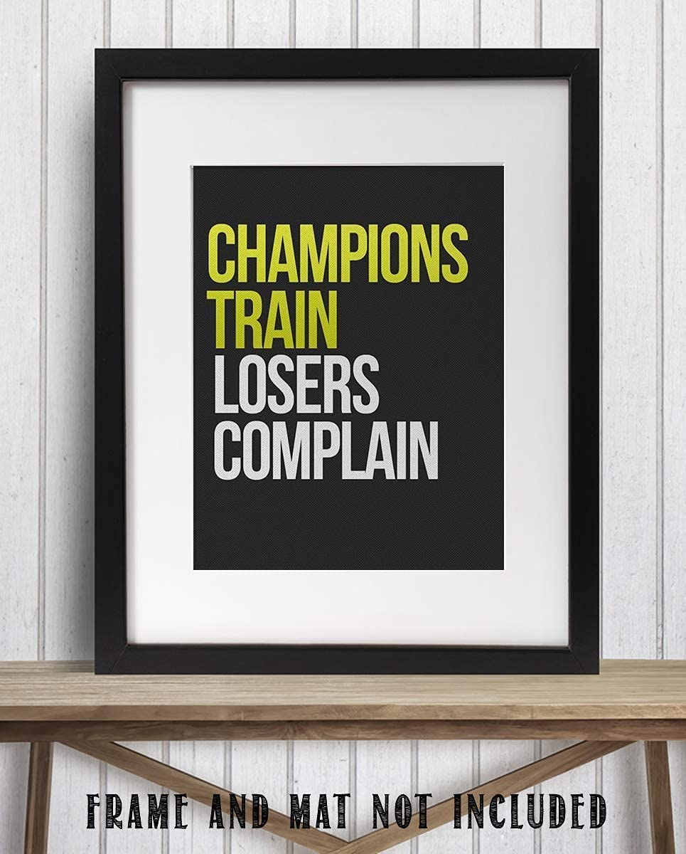 Champions Train- Losers Complain-Motivational Wall Art- 8 x 10" Poster Print-Ready to Frame. Ideal for Home, School, Gym &amp; Locker Room D?cor. Inspire &amp; Encourage Your Team &amp; Players.