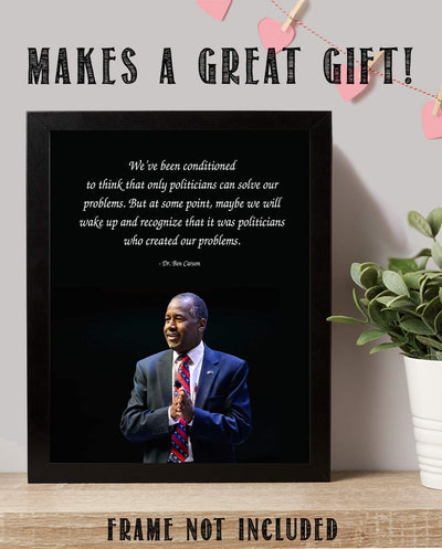 Ben Carson Quotes Wall Art-?Politicians Created Our Problems?- 8 x 10" Inspirational-Presidential Portrait Print-Ready to Frame. Retro Home-Office-Bar-Man Cave D?cor. Great Gift-Conversation Piece.