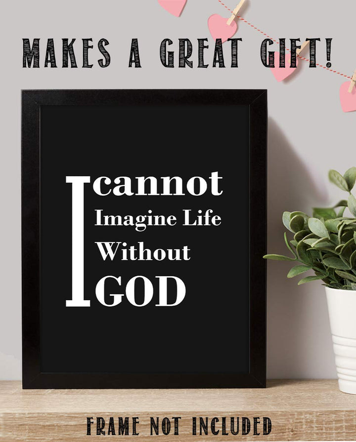 I Cannot Imagine Life Without God- Inspirational Wall Art Print- 8 x 10" Typographic Wall Decor- Ready to Frame. Home Decor- Church Decor. Perfect Christian Gift. Tell People How You Really Feel!