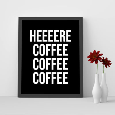 Heeere Coffee Coffee Coffee Funny Kitchen Wall Sign -8 x 10" Modern Typography Art Print -Ready to Frame. Humorous Home-Office-Java Bar Decor. Great Desk & Cubicle Sign -Fun Gift for Coffee Lovers!