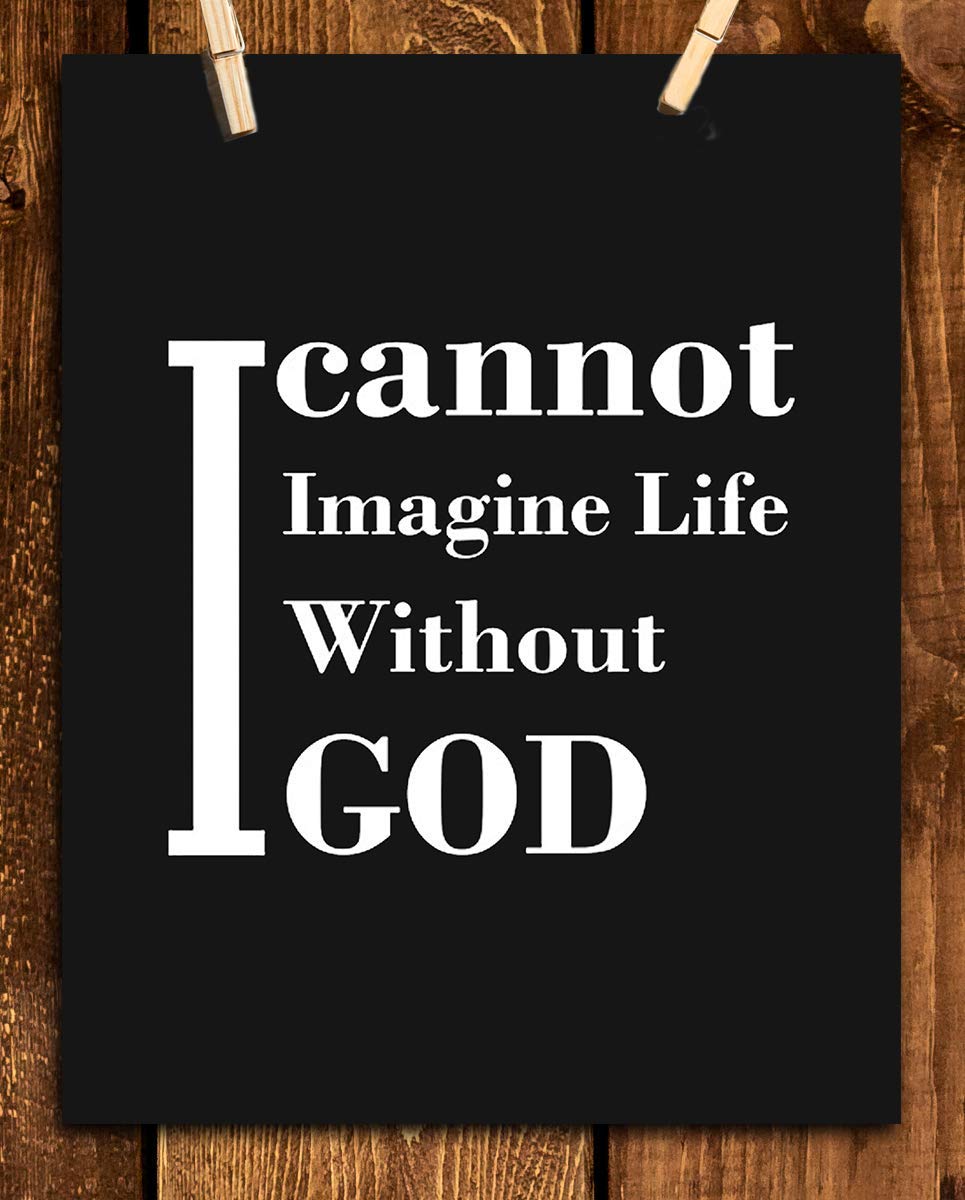 I Cannot Imagine Life Without God- Inspirational Wall Art Print- 8 x 10" Typographic Wall Decor- Ready to Frame. Home Decor- Church Decor. Perfect Christian Gift. Tell People How You Really Feel!