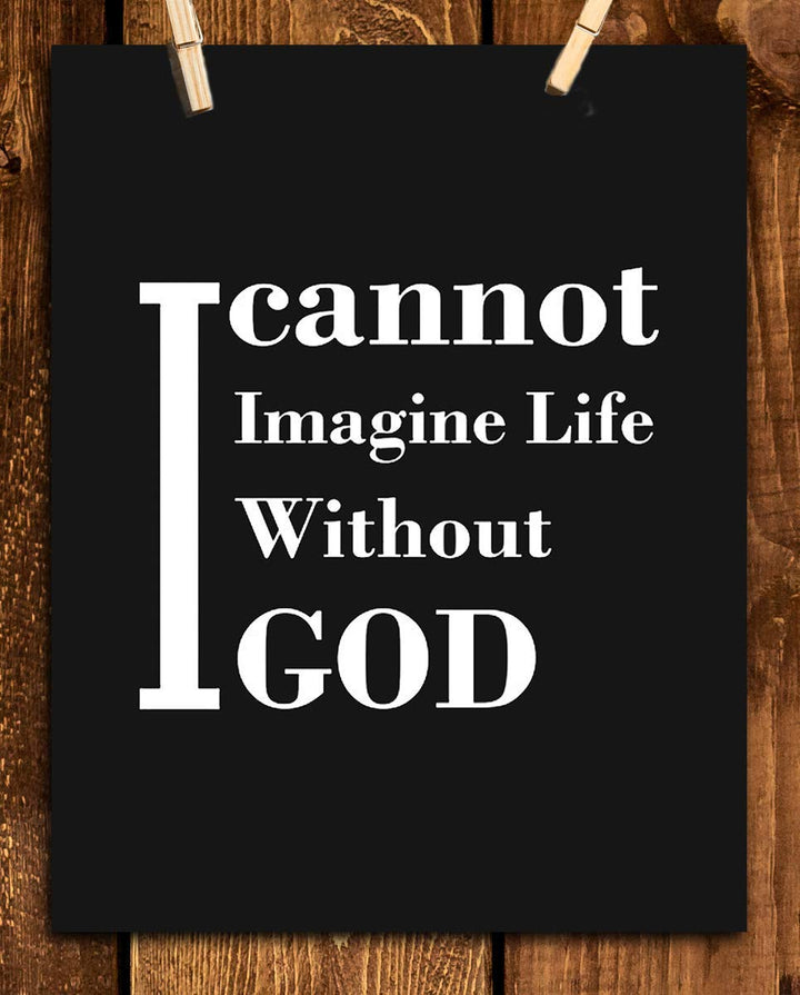 I Cannot Imagine Life Without God- Inspirational Wall Art Print- 8 x 10" Typographic Wall Decor- Ready to Frame. Home Decor- Church Decor. Perfect Christian Gift. Tell People How You Really Feel!