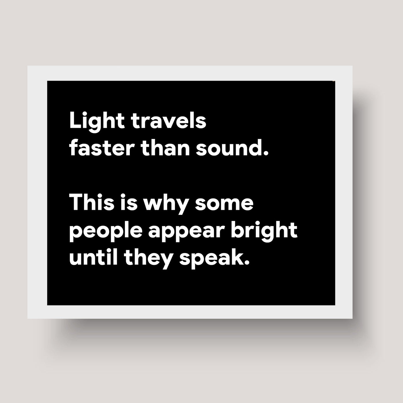 Light Travels Faster Than Sound Funny Wall Decor Sign -10 x 8" Black & White Sarcastic Art Print -Ready to Frame. Humorous Decoration for Home-Office-Bar-Shop-Man Cave Decor. Fun Novelty Gift!