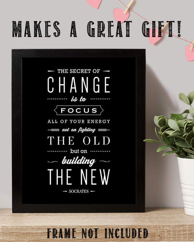 Socrates Quotes Wall Art-"The Secret To Change- Focus on the New"- 8 x 10" Motivational Wall Print-Ready to Frame. Modern Typographic Design-Home-Office-School D?cor. Perfect Gift for Inspiration.