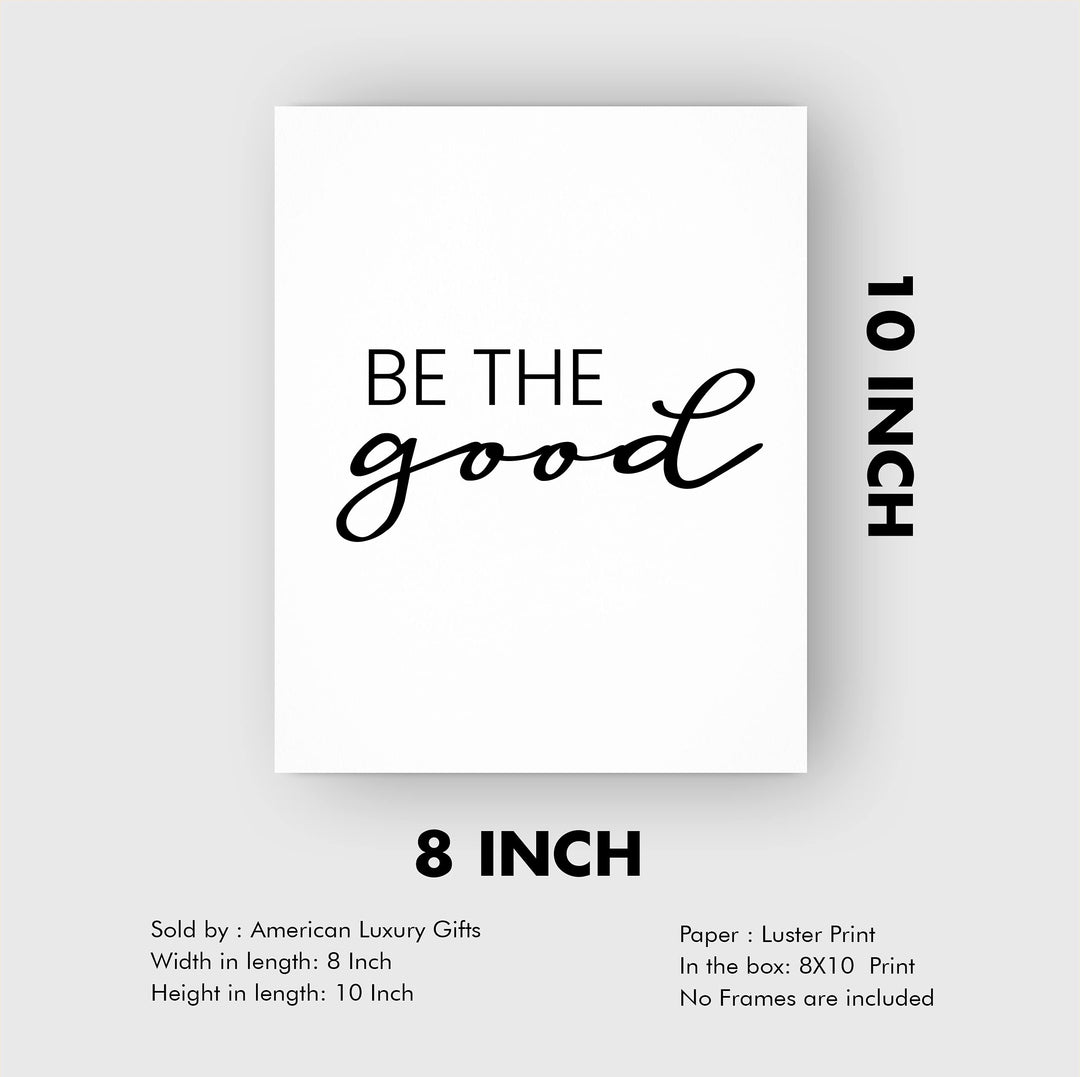 Be the Good Inspirational Quotes Wall Sign -8 x 10" Farmhouse Wall Art Print-Ready to Frame. Modern Typographic Design. Motivational Home-Office-Desk-School Decor. Great Gift for Inspiration!