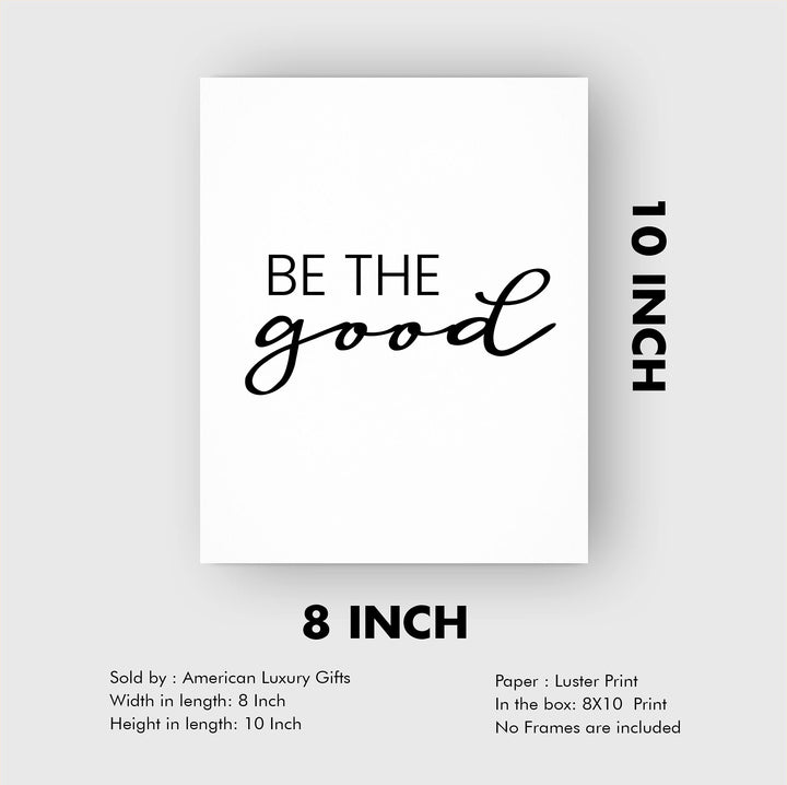 Be the Good Inspirational Quotes Wall Sign -8 x 10" Farmhouse Wall Art Print-Ready to Frame. Modern Typographic Design. Motivational Home-Office-Desk-School Decor. Great Gift for Inspiration!