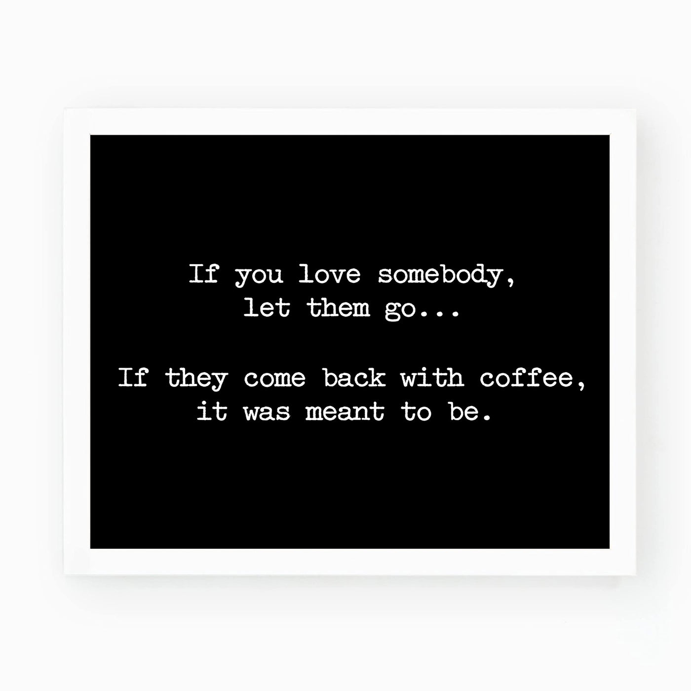 If They Come Back With Coffee-Was Meant To Be Funny Coffee Wall Sign -10 x 8" Typographic Art Print-Ready to Frame. Humorous Home-Kitchen-Office-Cafe-Restaurant Decor. Fun Gift for Coffee Lovers!