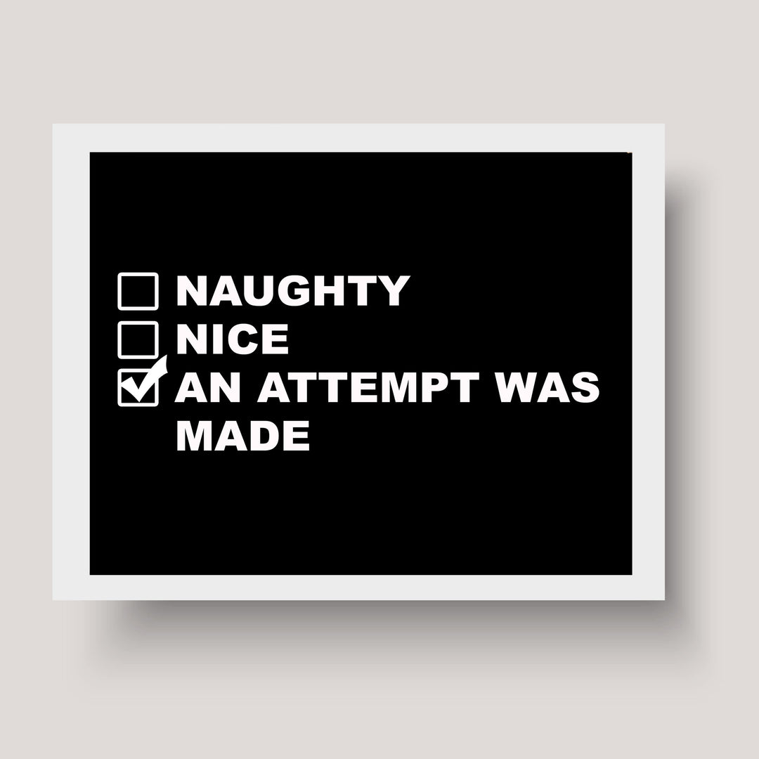 Naughty, Nice, An Attempt Was Made Funny Wall Art Sign -10 x 8" Black &amp; White Poster Print -Ready to Frame. Sarcastic Home-Office-Bar-Shop-Man Cave Decor. Fun Christmas Gift for Family &amp; Friends!