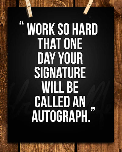 Work So Hard.Your Signature Will Be Autograph-Motivational Wall Art- 8 x 10" Poster Print-Ready to Frame. Ideal for Home, School, Gym & Locker Room D?cor. Inspire & Encourage Your Team & Players.