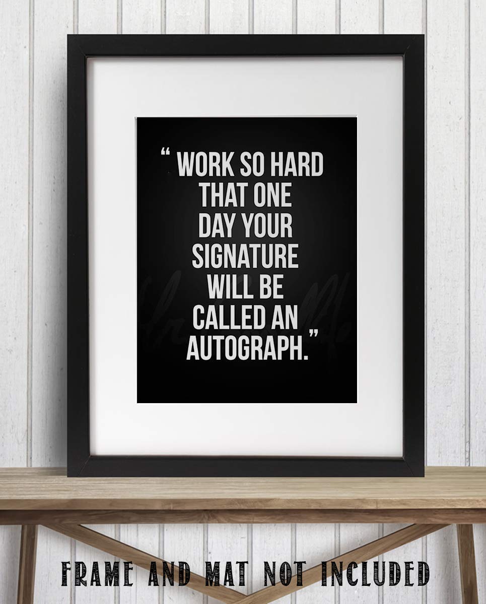 Work So Hard.Your Signature Will Be Autograph-Motivational Wall Art- 8 x 10" Poster Print-Ready to Frame. Ideal for Home, School, Gym &amp; Locker Room D?cor. Inspire &amp; Encourage Your Team &amp; Players.