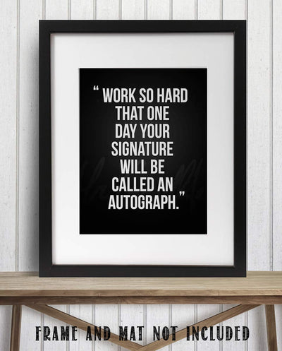 Work So Hard.Your Signature Will Be Autograph-Motivational Wall Art- 8 x 10" Poster Print-Ready to Frame. Ideal for Home, School, Gym & Locker Room D?cor. Inspire & Encourage Your Team & Players.