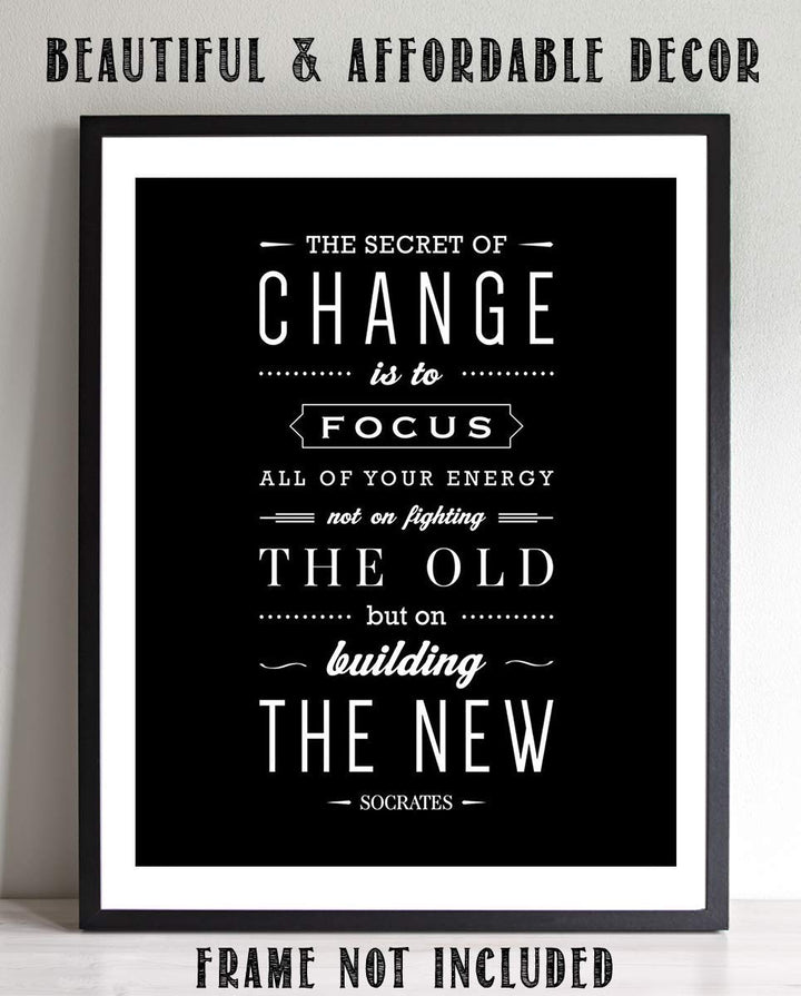 Socrates Quotes Wall Art-"The Secret To Change- Focus on the New"- 8 x 10" Motivational Wall Print-Ready to Frame. Modern Typographic Design-Home-Office-School D?cor. Perfect Gift for Inspiration.