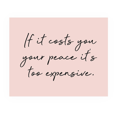 If It Costs You Your Peace It's Too Expensive Inspirational Quotes Wall Art -10 x 8" Spiritual Typography Print- Ready to Frame. Home-Office-Studio-Meditation-Zen Decor. Great Life Lesson!