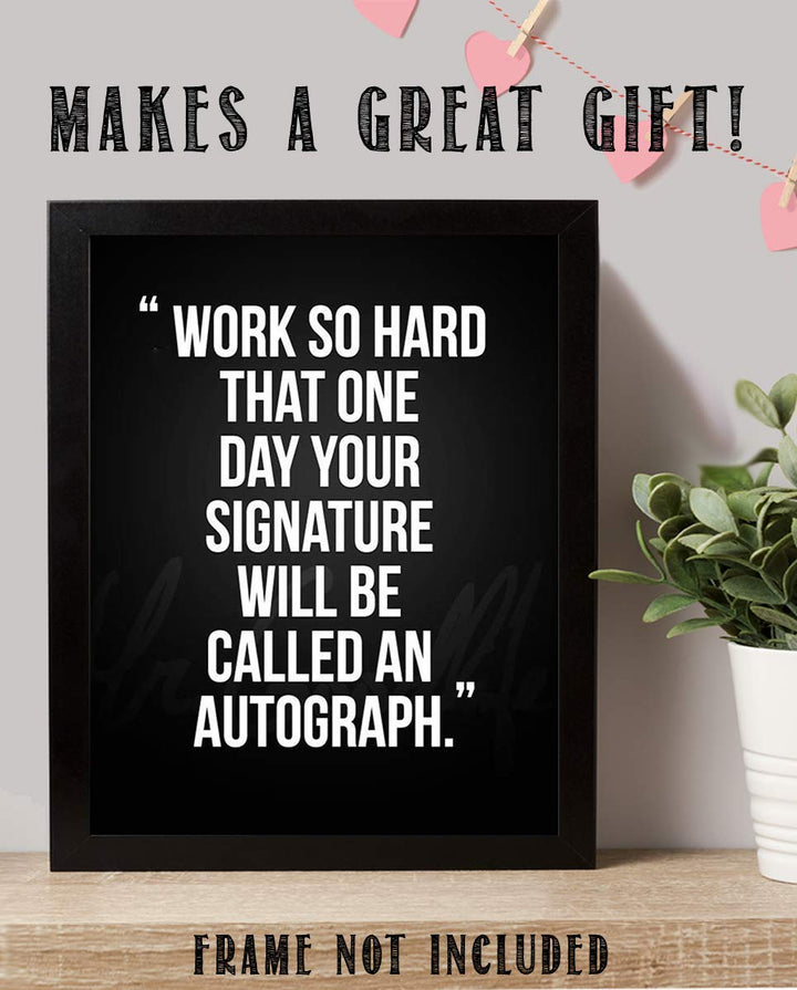 Work So Hard.Your Signature Will Be Autograph-Motivational Wall Art- 8 x 10" Poster Print-Ready to Frame. Ideal for Home, School, Gym &amp; Locker Room D?cor. Inspire &amp; Encourage Your Team &amp; Players.