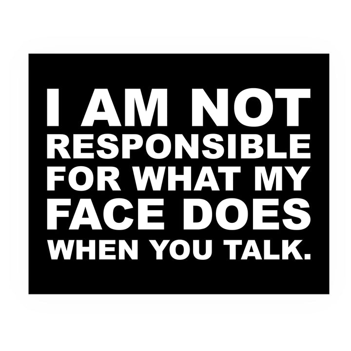 Not Responsible for What My Face Does When You Talk Funny Wall Sign -10 x 8" Sarcastic Art Print-Ready to Frame. Humorous Home-Office-Bar-Shop-Cave Decor. Great Desk Sign - Fun Novelty Gift!