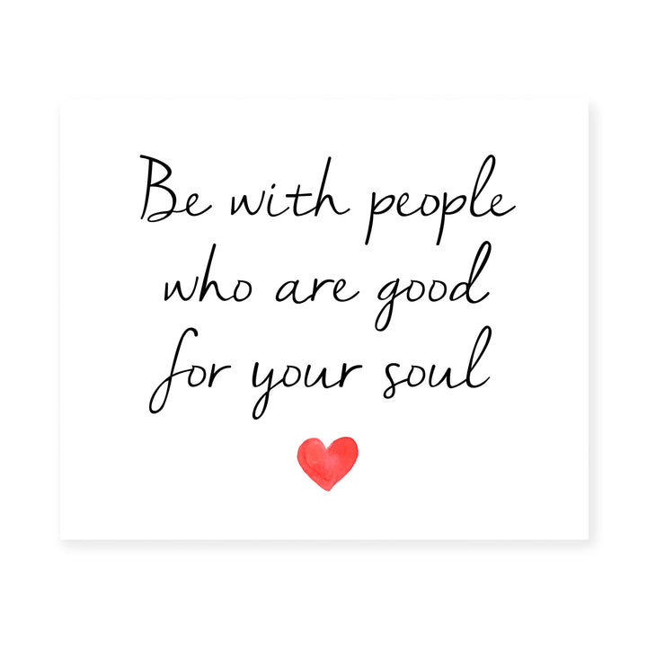 Be With People Who Are Good for Your Soul Inspirational Quotes Wall Art -10 x 8" Love &amp; Friendship Typography Heart Print -Ready to Frame. Motivational Decoration for Home-Office-Classroom Decor.