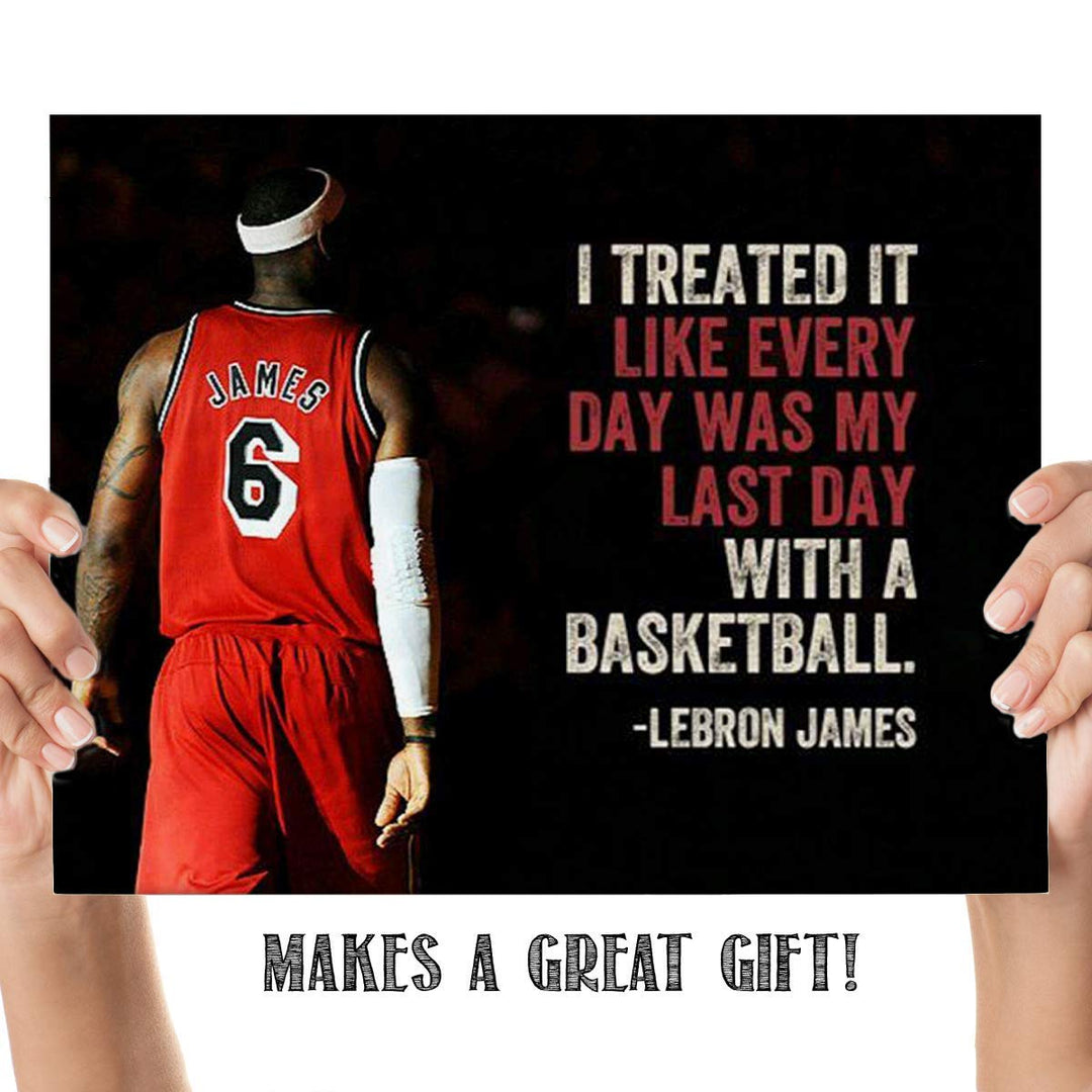 LeBron James Quotes-"Treat Everyday as the Last Day"- 10 x 8"-Motivational Basketball Poster Print-Ready to Frame. NBA Inspirational Wall Art. Home- Office D?cor. Perfect for Locker Room-Gym-Dorm.
