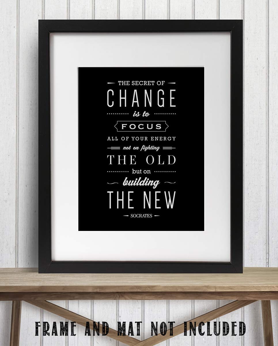 Socrates Quotes Wall Art-"The Secret To Change- Focus on the New"- 8 x 10" Motivational Wall Print-Ready to Frame. Modern Typographic Design-Home-Office-School D?cor. Perfect Gift for Inspiration.