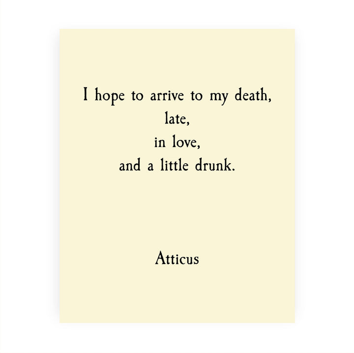 Atticus Quotes-"Hope to Arrive to My Death Late, In Love, &amp; A Little Drunk"- Funny Wall Art Sign - 8 x 10" Poetic Poster Print -Ready To Frame. Perfect Home-Office-Study-Cave Decor. Great Gift!
