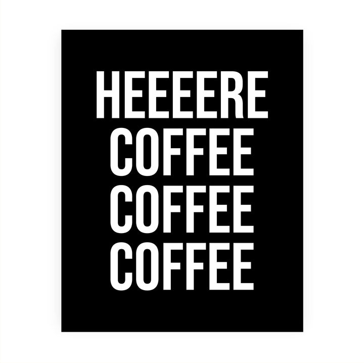 Heeere Coffee Coffee Coffee Funny Kitchen Wall Sign -8 x 10" Modern Typography Art Print -Ready to Frame. Humorous Home-Office-Java Bar Decor. Great Desk &amp; Cubicle Sign -Fun Gift for Coffee Lovers!