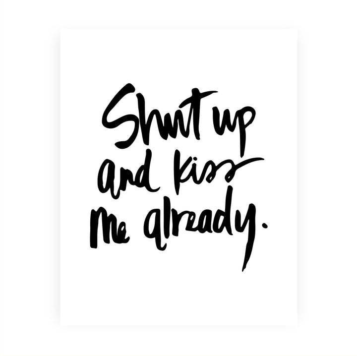 Shut Up and Kiss Me Already Love Quotes Wall Art -8 x 10" Romantic Wall Print-Ready to Frame. Replica Handwritten Typographic Design. Loving Home-Bedroom-Studio Decor. Cute Gift for Couples!