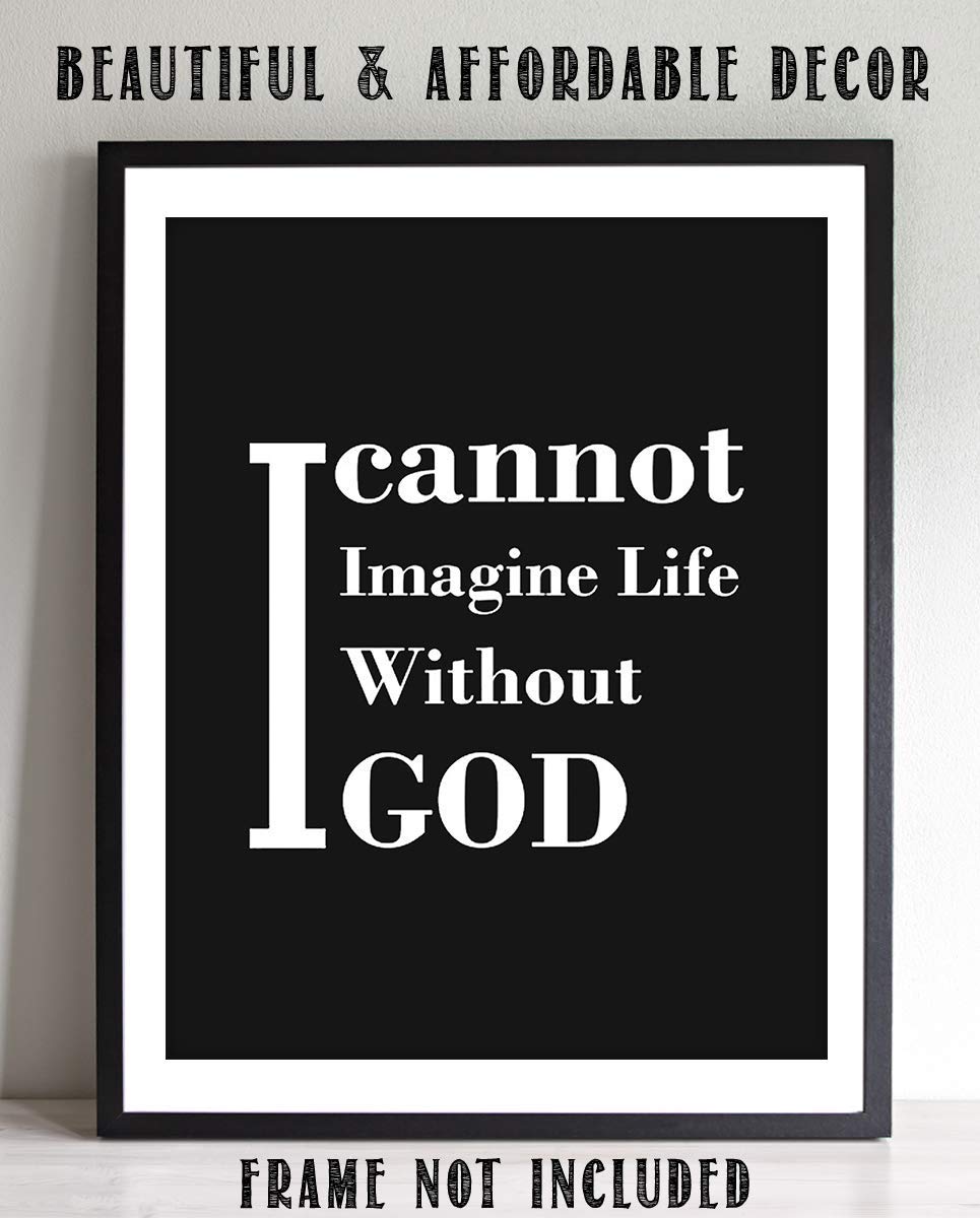 I Cannot Imagine Life Without God- Inspirational Wall Art Print- 8 x 10" Typographic Wall Decor- Ready to Frame. Home Decor- Church Decor. Perfect Christian Gift. Tell People How You Really Feel!